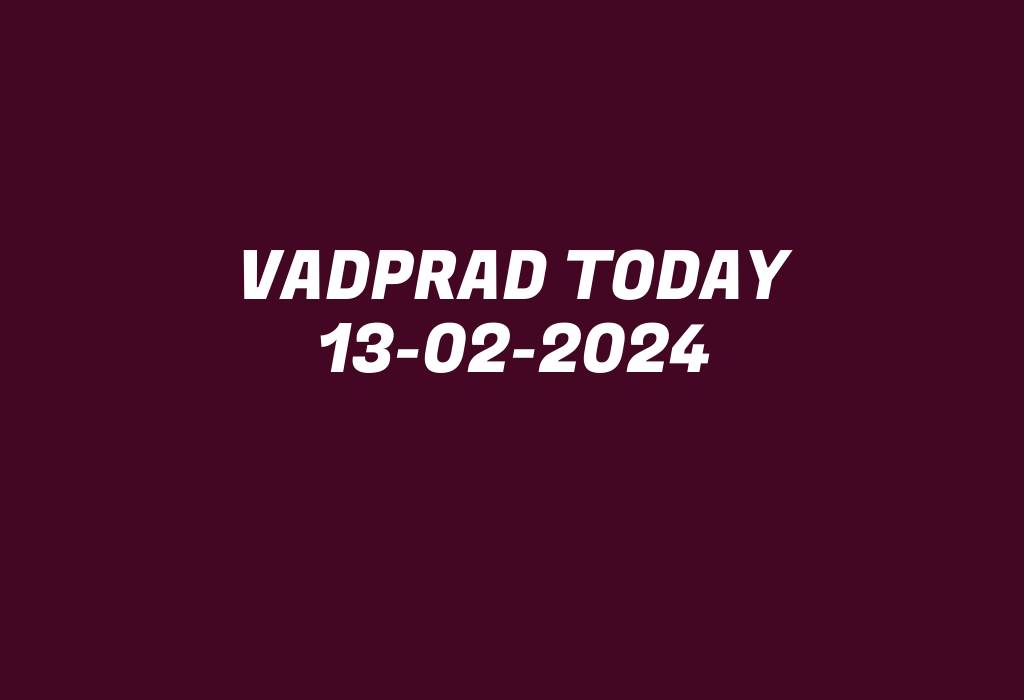 Vadprad Today 13-02-2024