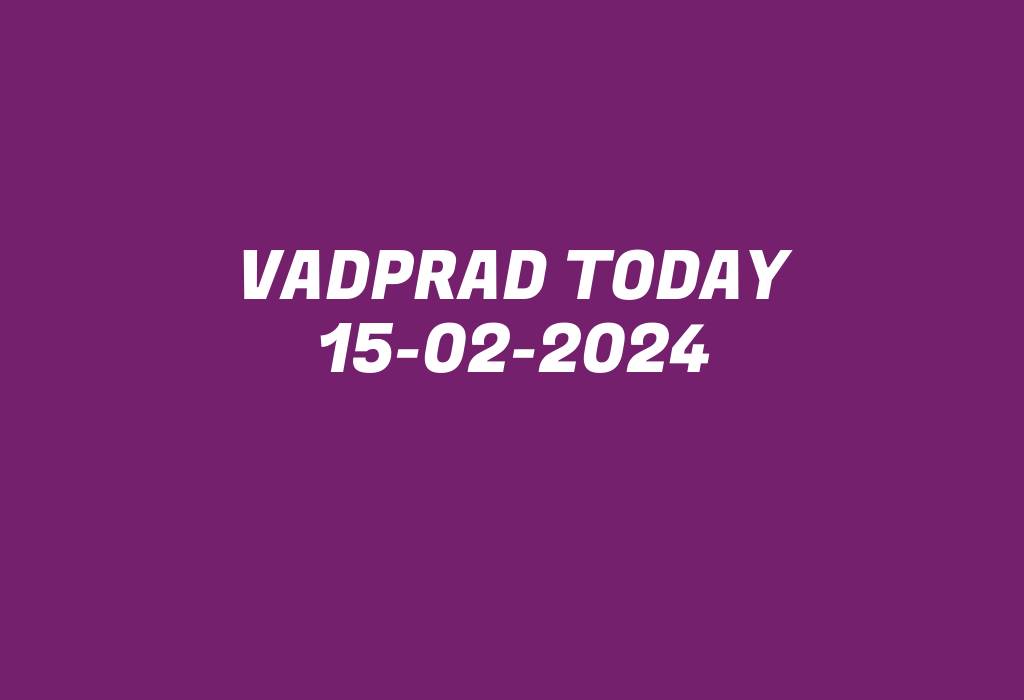 Vadprad Today 15-02-2024