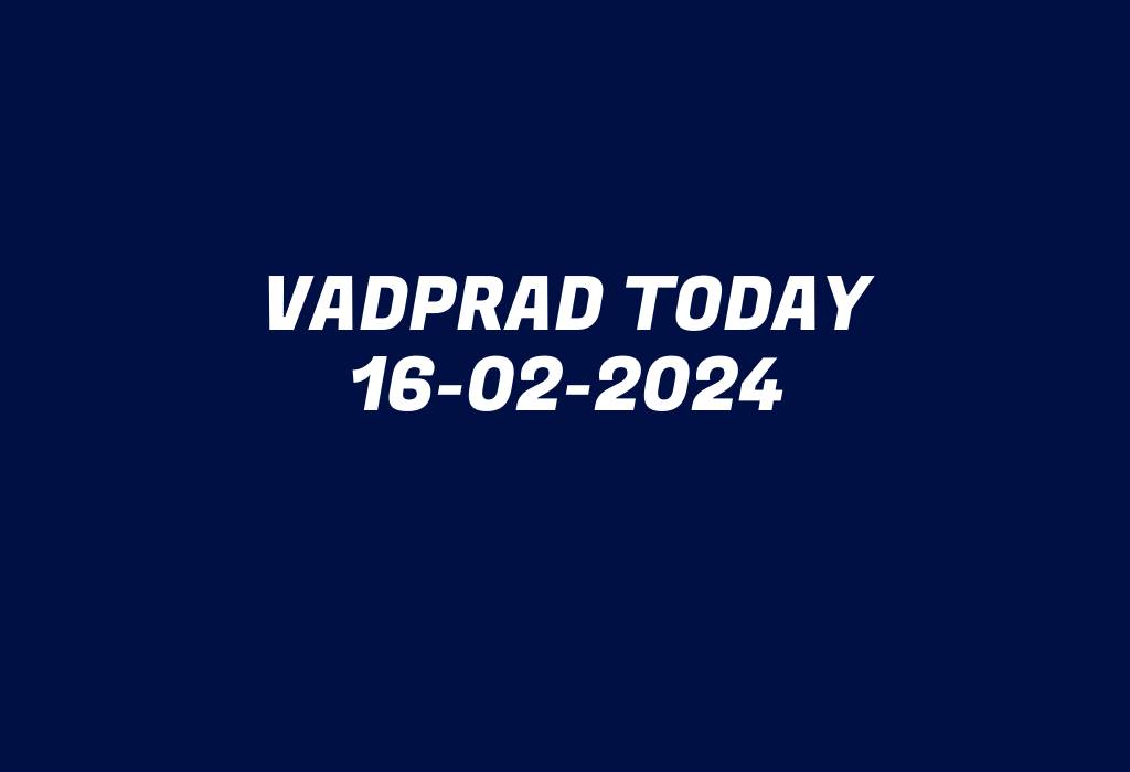 Vadprad Today 16-02-2024