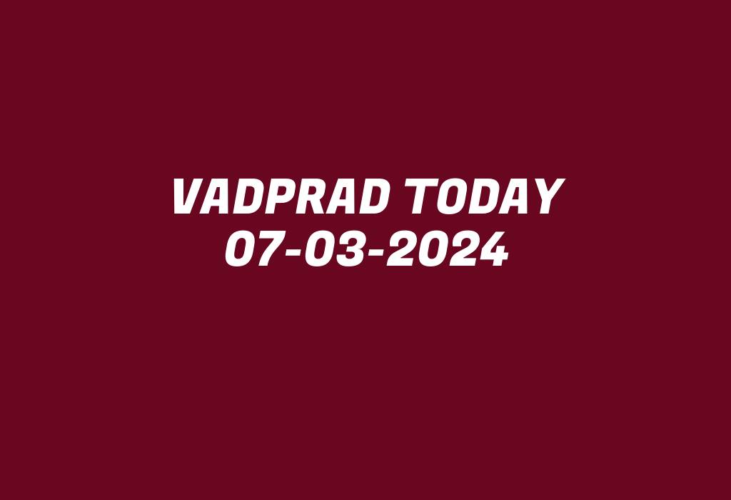 Vadprad Today 07-03-2024