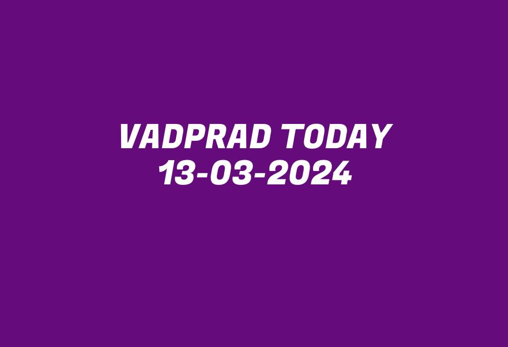 Vadprad Today 13-03-2024