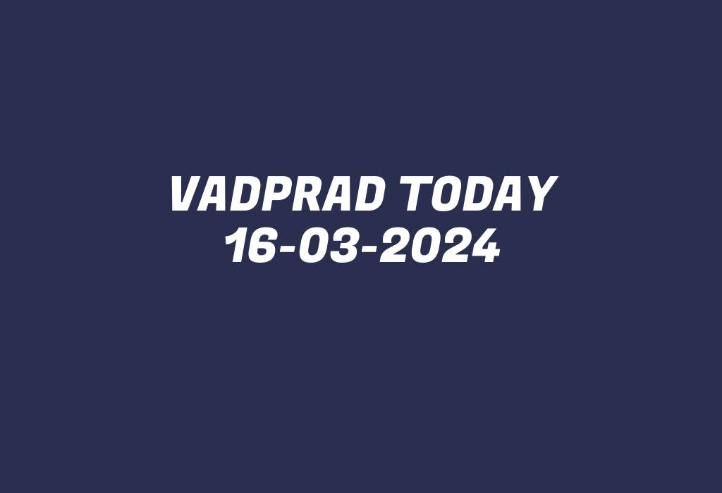 Vadprad Today 16-03-2024