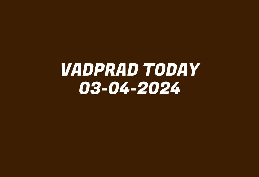 Vadprad Today 03-04-2024