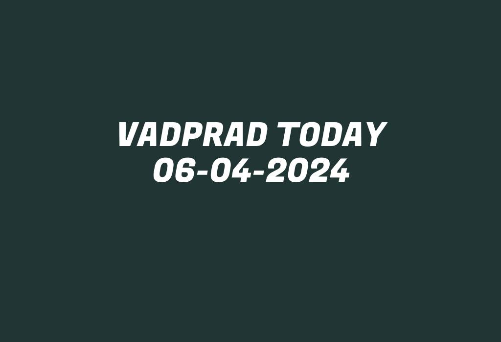 Vadprad Today 06-04-2024