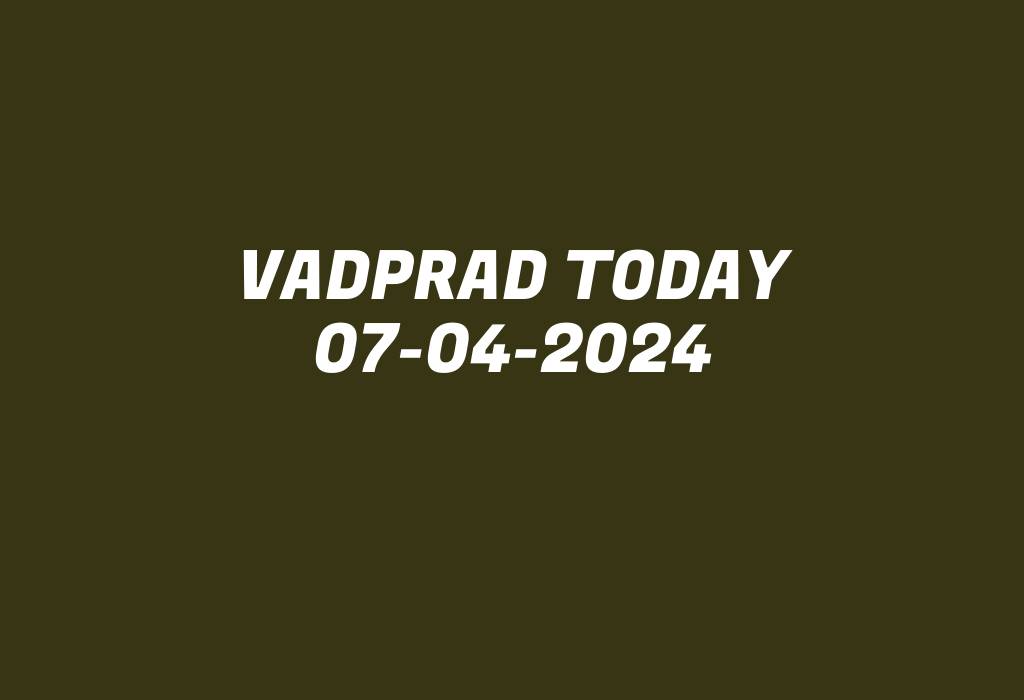 Vadprad Today 07-04-2024