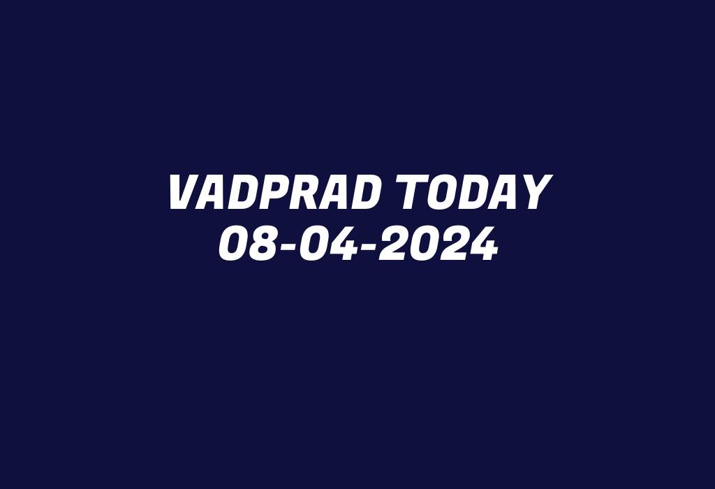 Vadprad Today 08-04-2024