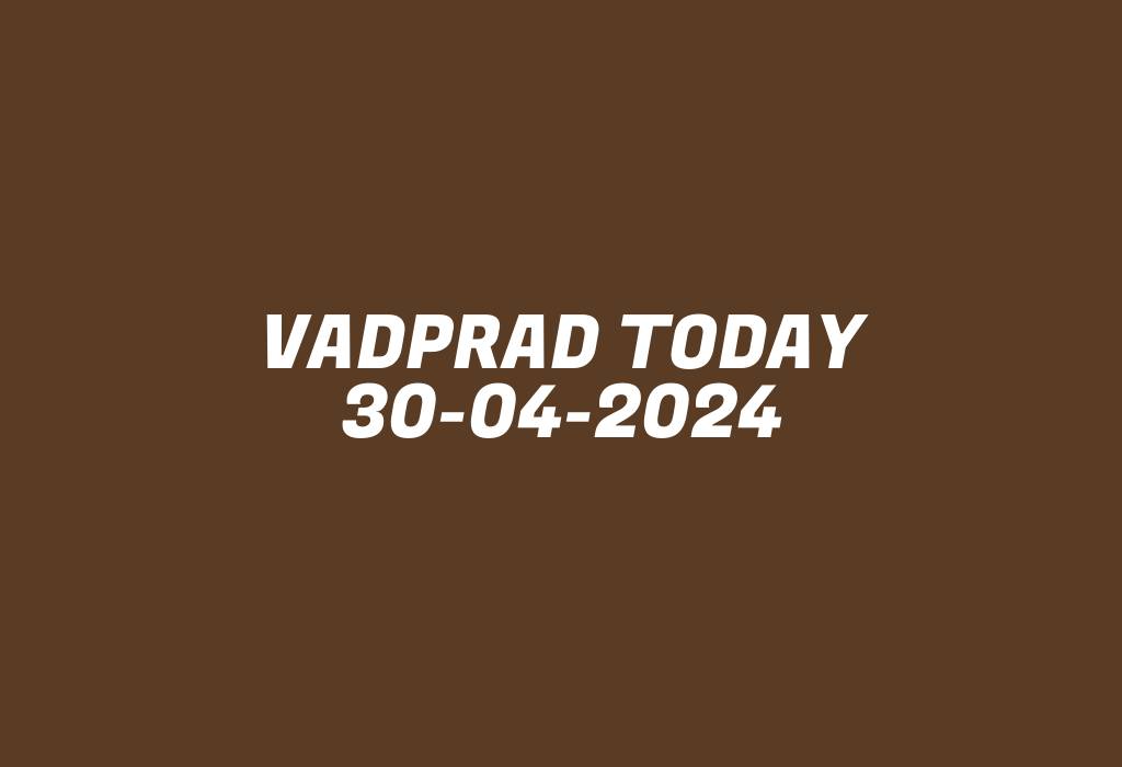 Vadprad Today 30-04-2024