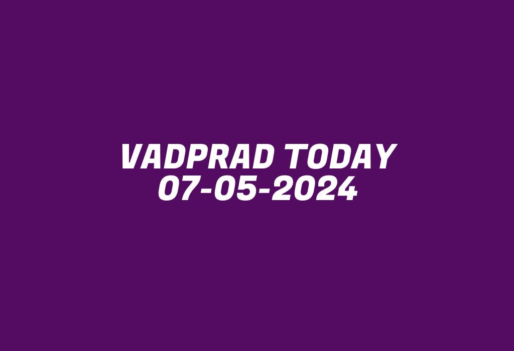 Vadprad Today 07-05-2024