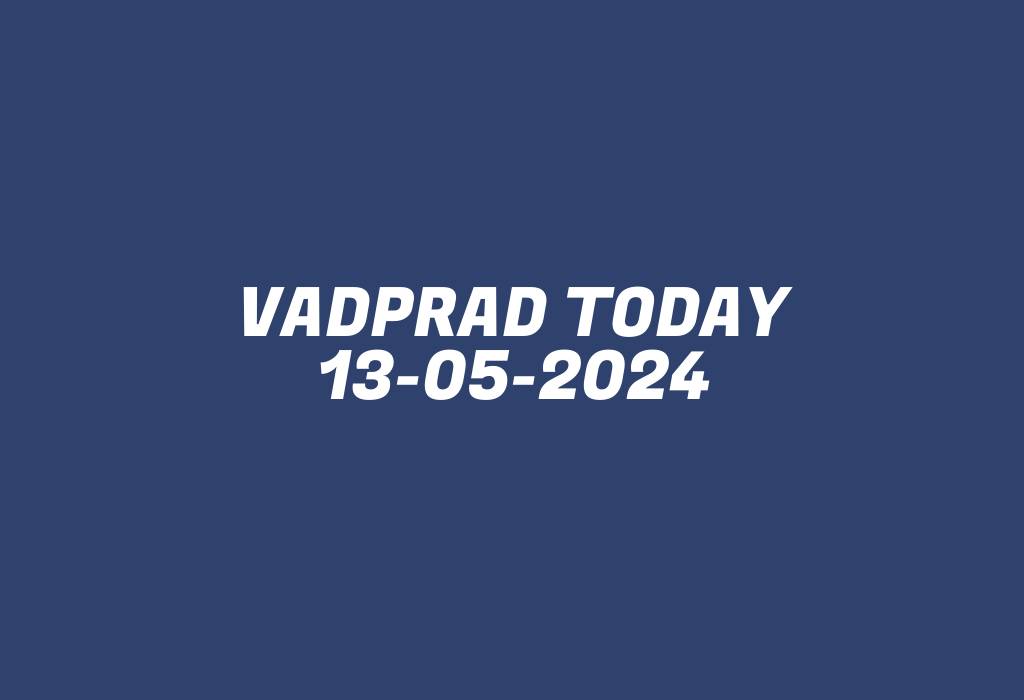 Vadprad Today 13-05-2024