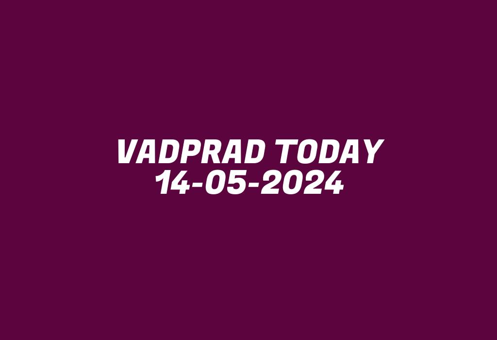 Vadprad Today 14-05-2024