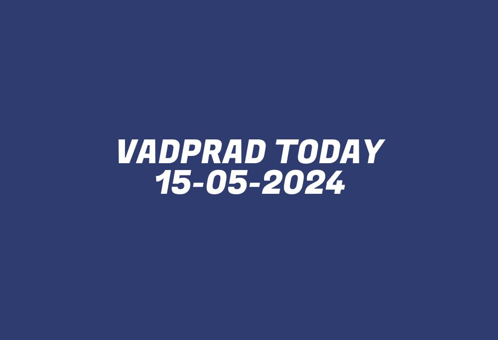 Vadprad Today 15-05-2024