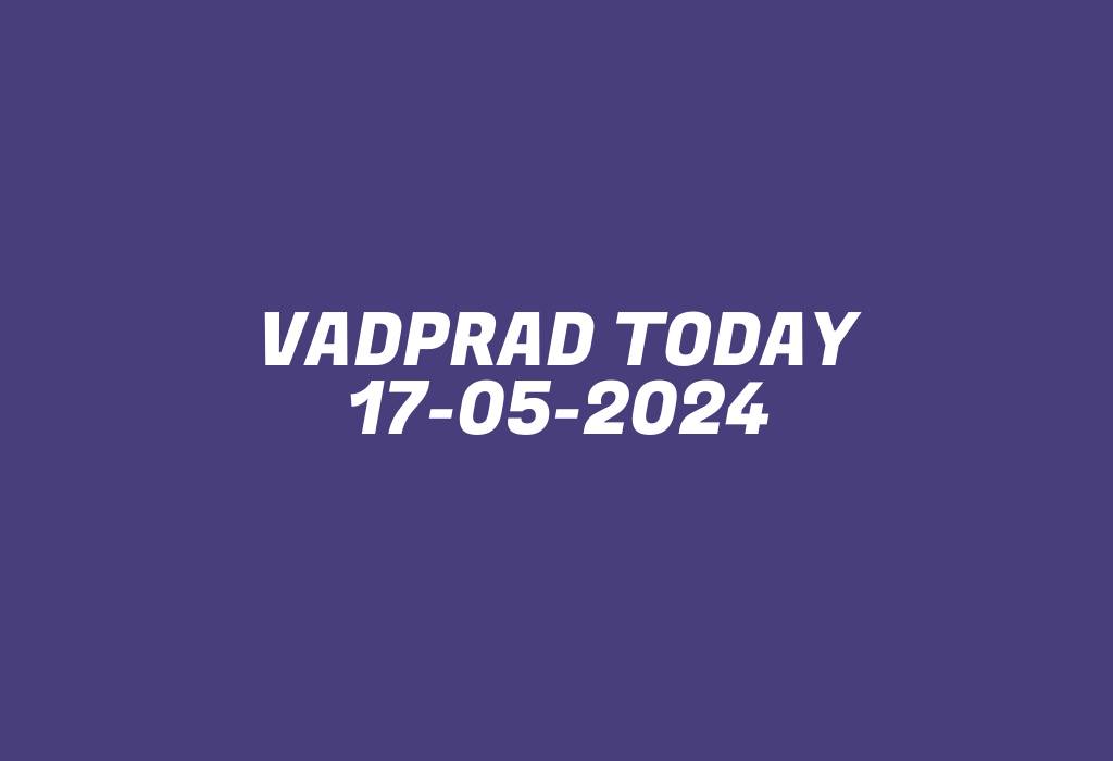 Vadprad Today 17-05-2024